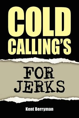 Cold Calling's For Jerks by Berryman, Kent