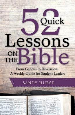 52 Quick Lessons on the Bible: From Genesis to Revelation: A Weekly Guide for Student Leaders by Hurst, Sandy