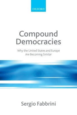 Compound Democracies: Why the United States and Europe Are Becoming Similar by Fabbrini, Sergio