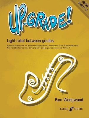 Up-Grade! Alto Saxophone: Light Relief Between Grades: Grades 1-2 by Wedgwood, Pam