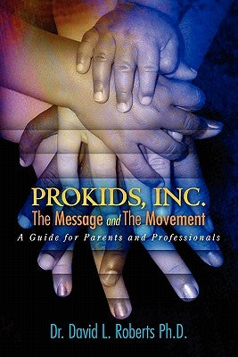 ProKids, Inc.; The Message and The Movement: A Guide for Parents and Professionals by Roberts Ph. D., David L.