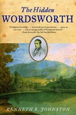 The Hidden Wordsworth by Johnston, Kenneth R.