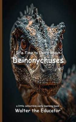 It's Time to Learn about Deinonychuses by Walter the Educator