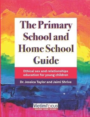 The Primary School and Home School Guide: Ethical sex and relationships education for young children by Shrive, Jaimi