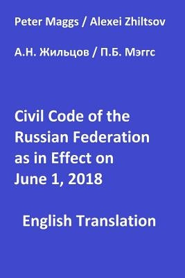 Civil Code of the Russian Federation as in Effect June 1, 2018 by Zhiltsov, Alexei N.