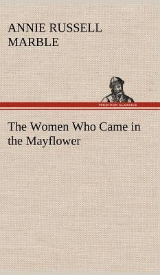 The Women Who Came in the Mayflower by Marble, Annie Russell