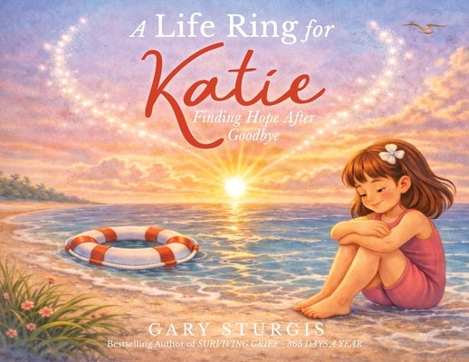 A Life Ring for Katie: Finding Hope After Goodbye by Sturgis, Gary