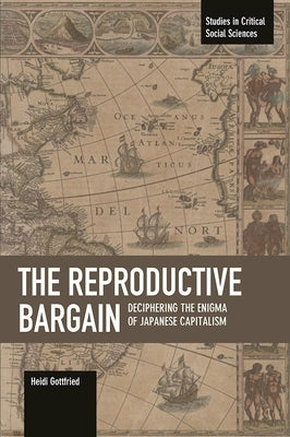 The Reproductive Bargain: Deciphering the Enigma of Japanese Capitalism by Gottfried, Heidi