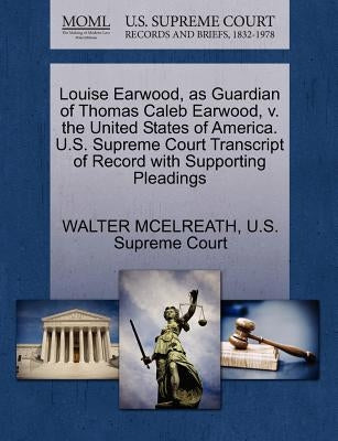Louise Earwood, as Guardian of Thomas Caleb Earwood, V. the United States of America. U.S. Supreme Court Transcript of Record with Supporting Pleading by McElreath, Walter