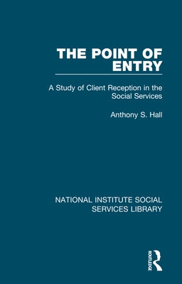The Point of Entry: A Study of Client Reception in the Social Services by Hall, Anthony S.