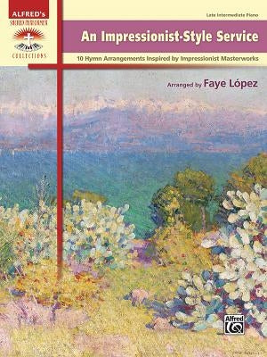 An Impressionist-Style Service: 10 Hymn Arrangements Inspired by Impressionist Masterworks by López, Faye