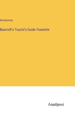 Bancroft's Tourist's Guide Yosemite by Anonymous