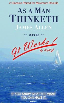 As A Man Thinketh and It Works by J, R. H.