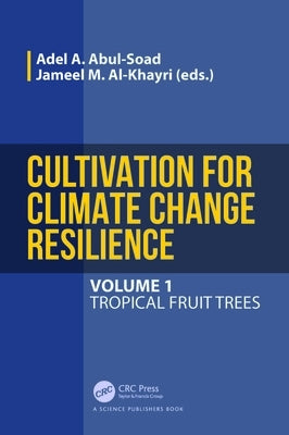 Cultivation for Climate Change Resilience, Volume 1: Tropical Fruit Trees by Abul-Soad, Adel A.