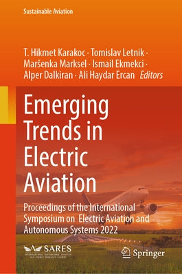 Emerging Trends in Electric Aviation: Proceedings of the International Symposium on Electric Aviation and Autonomous Systems 2022 by Karakoc, T. Hikmet
