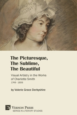 The Picturesque, The Sublime, The Beautiful: Visual Artistry in the Works of Charlotte Smith (1749-1806) [Paperback, B&W] by Derbyshire, Valerie