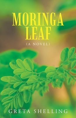 Moringa Leaf (A Novel) by Shelling, Greta
