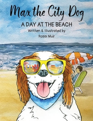 Max the City Dog: A Day at the Beach by Muir, Robbi G.