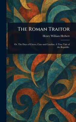 The Roman Traitor by Herbert, Henry William
