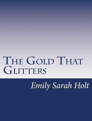 The Gold That Glitters by Holt, Emily Sarah