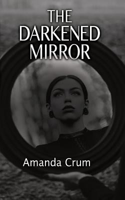 The Darkened Mirror by Crum, Amanda