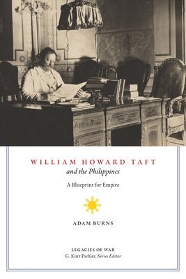 William Howard Taft and the Philippines: A Blueprint for Empire by Burns, Adam D.