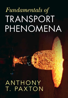 Fundamentals of Transport Phenomena by Paxton, Anthony T.