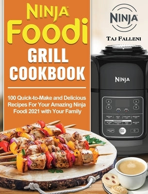 Ninja Foodi Grill Cookbook: 100 Quick-to-Make and Delicious Recipes For Your Amazing Ninja Foodi 2021 with Your Family by Falleni, Taj