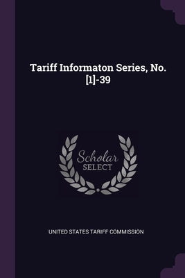 Tariff Informaton Series, No. [1]-39 by United States Tariff Commission