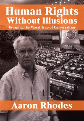 Human Rights Without Illusions: Escaping the Moral Trap of Universalism by Rhodes, Aaron