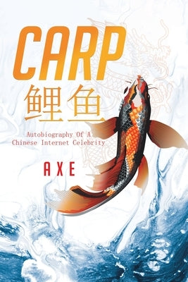 Carp 鲤鱼: Autobiography Of A Chinese Internet Celebrity by Axe