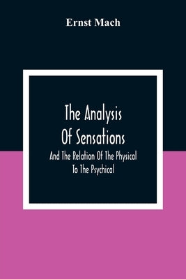 The Analysis Of Sensations, And The Relation Of The Physical To The Psychical by Mach, Ernst