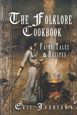 The Folklore Cookbook: Fairy Tales and Recipes by Johnson, Eric