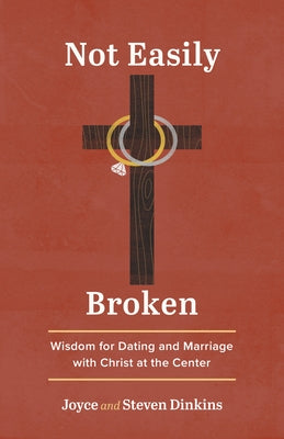 Not Easily Broken: Wisdom for Dating and Marriage with Christ at the Center by Dinkins, Joyce