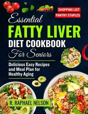 Essential Fatty Liver Diet Cookbook for seniors: Delicious Easy Recipes and Meal Plan for Healthy Aging by Nelson, R. Raphael