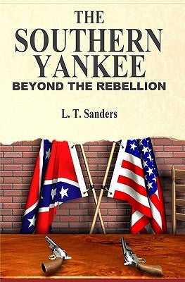 The Southern Yankee: Beyond the Rebellion by Sanders, L. T.