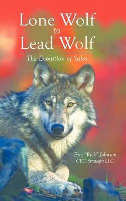 Lone Wolf to Lead Wolf: The Evolution of Sales by Johnson, Eric