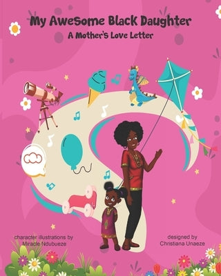 My Awesome Black Daughter - A Mothers Love Letter by Unaeze, Christiana