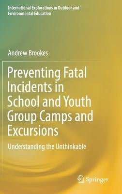 Preventing Fatal Incidents in School and Youth Group Camps and Excursions: Understanding the Unthinkable by Brookes, Andrew