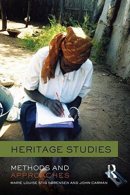 Heritage Studies: Methods and Approaches by Sørensen, Marie Louise Stig