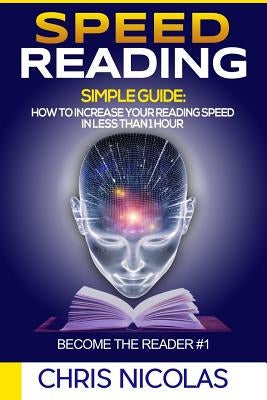 Speed reading. Simple guide: How to increase your reading speed in less than 1 h by Nicolas, Chris