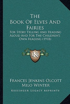 The Book Of Elves And Fairies: For Story Telling And Reading Aloud And For The Children's Own Reading (1918) by Olcott, Frances Jenkins