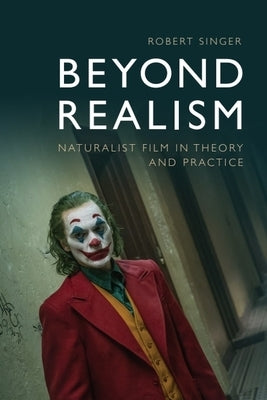 Beyond Realism: Naturalist Film in Theory and Practice by Singer, Robert