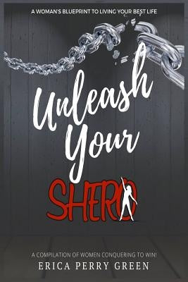 Unleash Your SHERO: A Compilation of Women Conquering to WIN! by Green, Jonathan