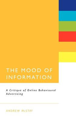 The Mood of Information: A Critique of Online Behavioural Advertising by McStay, Andrew