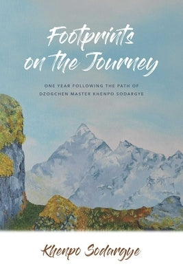 Footprints on the Journey: One Year Following the Path of Dzogchen Master Khenpo Sodargye by Sodargye, Khenpo