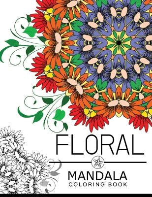 Floral Mandala Coloring Book: Flower Coloring books for teens, flower coloring books for adults by Floral Art Publishing
