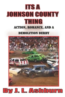 Its a Johnson County Thing: Action, Romance, and a Demolition Derby by Ashburn, J. L.