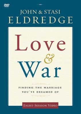 Love and War Video Study: Finding the Marriage You've Dreamed of by Eldredge, John