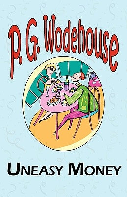 Uneasy Money - From the Manor Wodehouse Collection, a Selection from the Early Works of P. G. Wodehouse by Wodehouse, P. G.